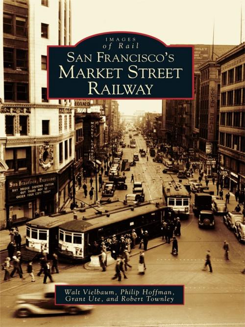 Cover of the book San Francisco's Market Street Railway by Walt Vielbaum, Philip Hoffman, Grant Ute, Robert Townley, Arcadia Publishing Inc.