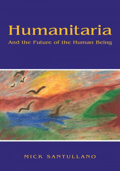 Cover of the book Humanitaria- and the Future of the Human Being by Mick Santullano, Xlibris US