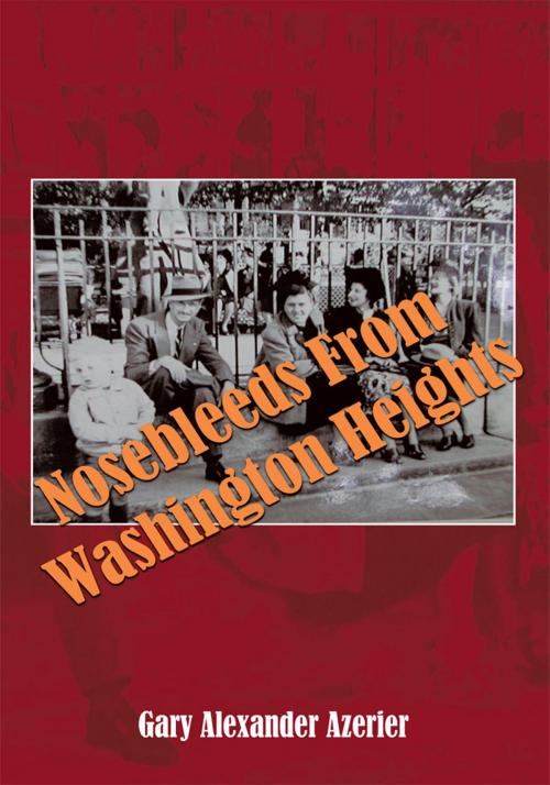 Cover of the book Nosebleeds from Washington Heights by Gary Alexander Azerier, AuthorHouse