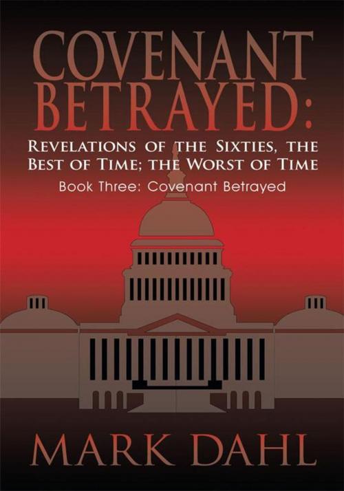 Cover of the book Covenant Betrayed: Revelations of the Sixties, the Best of Time; the Worst of Time by Mark Dahl, AuthorHouse
