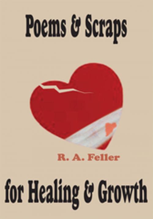 Cover of the book Poems & Scraps for Healing & Growth by R. A. Feller, AuthorHouse