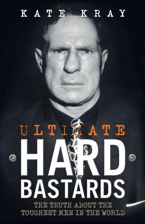 Cover of the book Ultimate Hard Bastards - The Truth About the Toughest Men in the World by Kate Kray, John Blake Publishing
