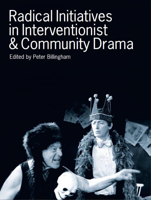 Cover of the book Radical Initiatives in Interventionist and Community Drama by Peter Billingham, Intellect Books Ltd