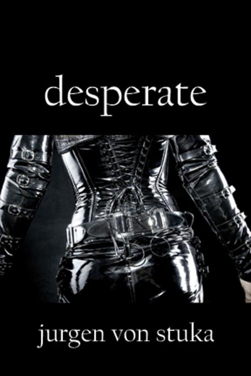 Cover of the book Desperate by Jurgen von Stuka, Pink Flamingo Publications