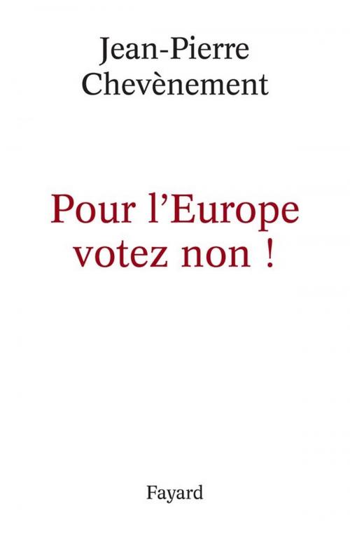 Cover of the book Pour l'Europe votez non ! by Jean-Pierre Chevènement, Fayard