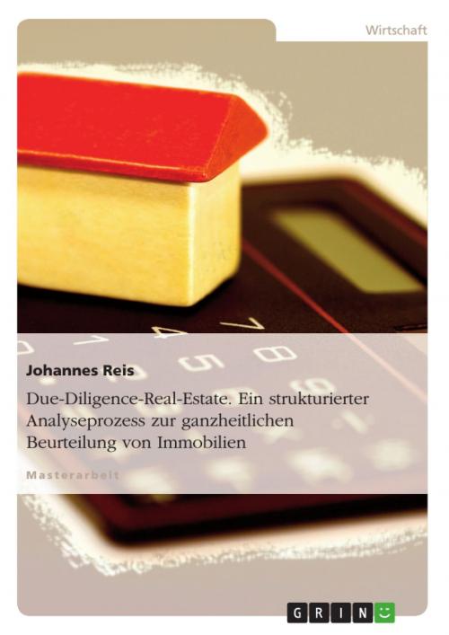 Cover of the book Due-Diligence-Real-Estate. Ein strukturierter Analyseprozess zur ganzheitlichen Beurteilung von Immobilien by Johannes Reis, GRIN Verlag