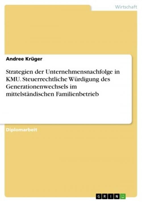 Cover of the book Strategien der Unternehmensnachfolge in KMU. Steuerrechtliche Würdigung des Generationenwechsels im mittelständischen Familienbetrieb by Andree Krüger, GRIN Verlag