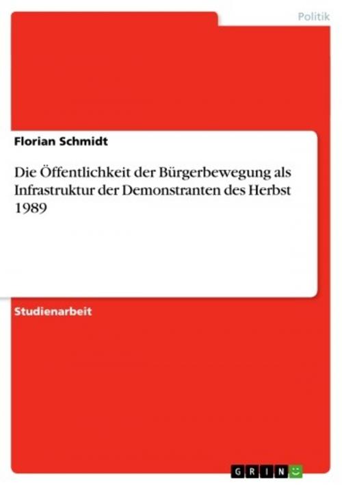 Cover of the book Die Öffentlichkeit der Bürgerbewegung als Infrastruktur der Demonstranten des Herbst 1989 by Florian Schmidt, GRIN Verlag