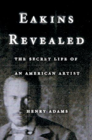 Cover of the book Eakins Revealed by R. John Leigh, Michael W. Devereaux