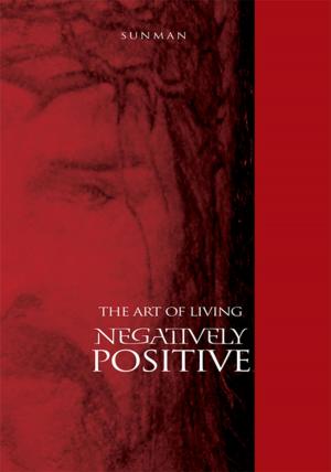 Cover of the book The Art of Living Negatively Positive by Clark Harrison