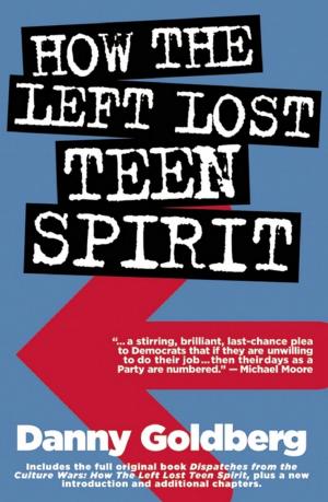 Cover of the book How the Left Lost Teen Spirit by Peaches, Yoko Ono, Michael Stipe, Ellen Page