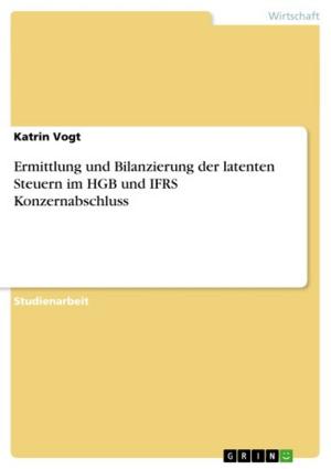 Cover of the book Ermittlung und Bilanzierung der latenten Steuern im HGB und IFRS Konzernabschluss by Moritz Herrmann