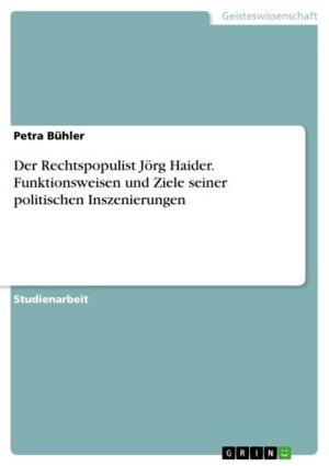Cover of the book Der Rechtspopulist Jörg Haider. Funktionsweisen und Ziele seiner politischen Inszenierungen by Timm Becker