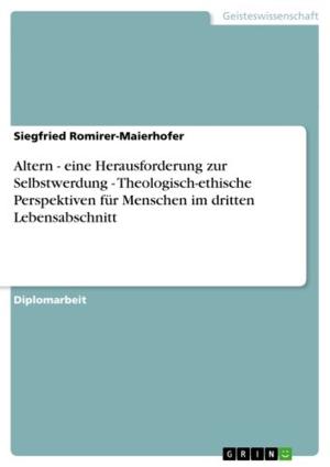 Cover of the book Altern - eine Herausforderung zur Selbstwerdung - Theologisch-ethische Perspektiven für Menschen im dritten Lebensabschnitt by Friedrich Bielfeldt