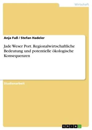 Cover of the book Jade Weser Port. Regionalwirtschaftliche Bedeutung und potentielle ökologische Konsequenzen by Andre Zysk