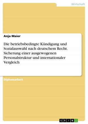 Cover of the book Die betriebsbedingte Kündigung und Sozialauswahl nach deutschem Recht. Sicherung einer ausgewogenen Personalstruktur und internationaler Vergleich by Anonym