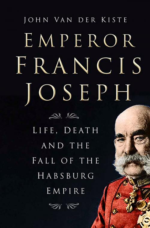 Cover of the book Emperor Francis Joseph by John Van der Kiste, The History Press