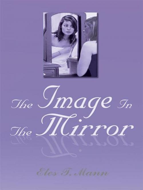 Cover of the book The Image in the Mirror by Eles T. Mann, AuthorHouse