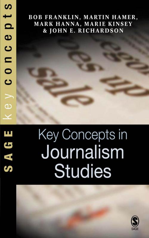 Cover of the book Key Concepts in Journalism Studies by Bob Franklin, Martin Hamer, Mr Mark Hanna, Marie Kinsey, Dr John E Richardson, SAGE Publications