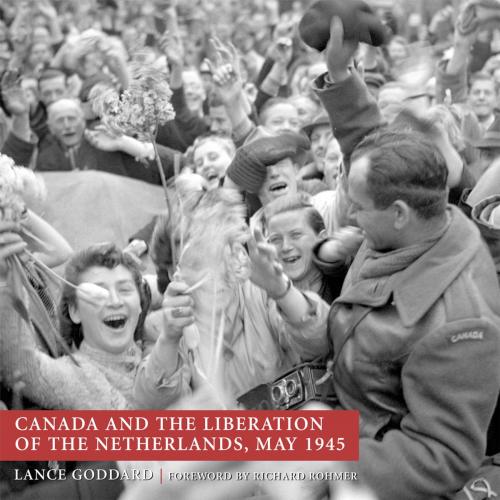 Cover of the book Canada and the Liberation of the Netherlands, May 1945 by Lance Goddard, Dundurn
