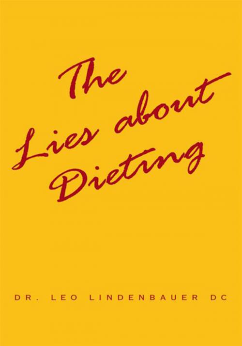 Cover of the book The Lies About Dieting by Dr. Leo Lindenbauer DC, Xlibris US