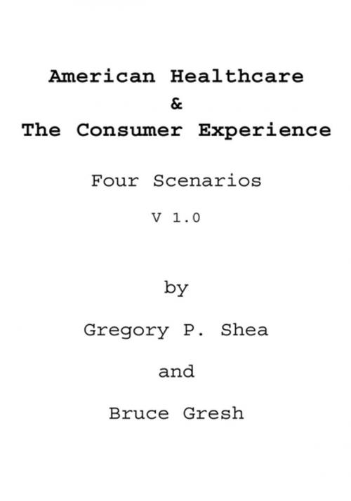 Cover of the book American Healthcare & the Consumer Experience by Gregory P. Shea, Xlibris US