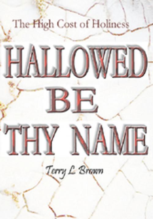Cover of the book Hallowed Be Thy Name by Terry L. Brown, AuthorHouse