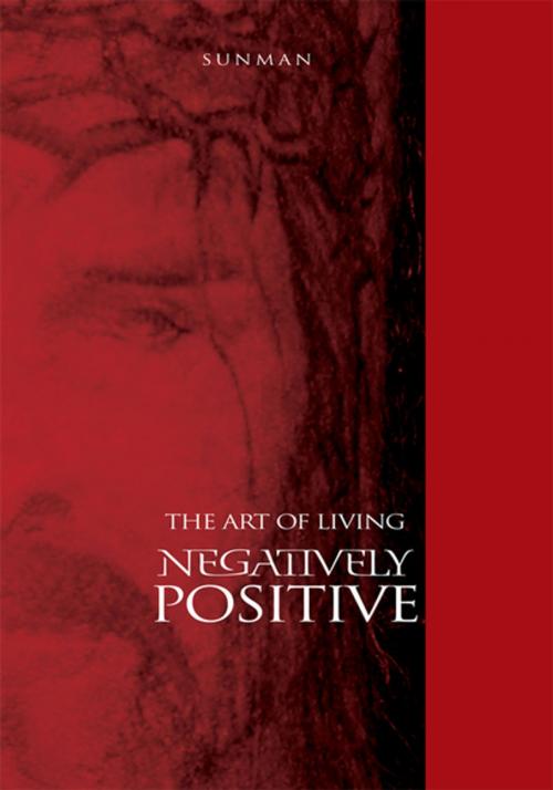 Cover of the book The Art of Living Negatively Positive by Sunman, Xlibris US
