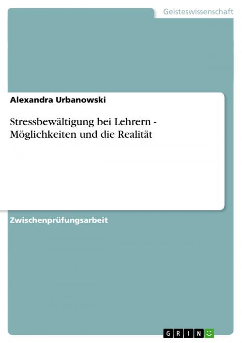 Cover of the book Stressbewältigung bei Lehrern - Möglichkeiten und die Realität by Alexandra Urbanowski, GRIN Verlag