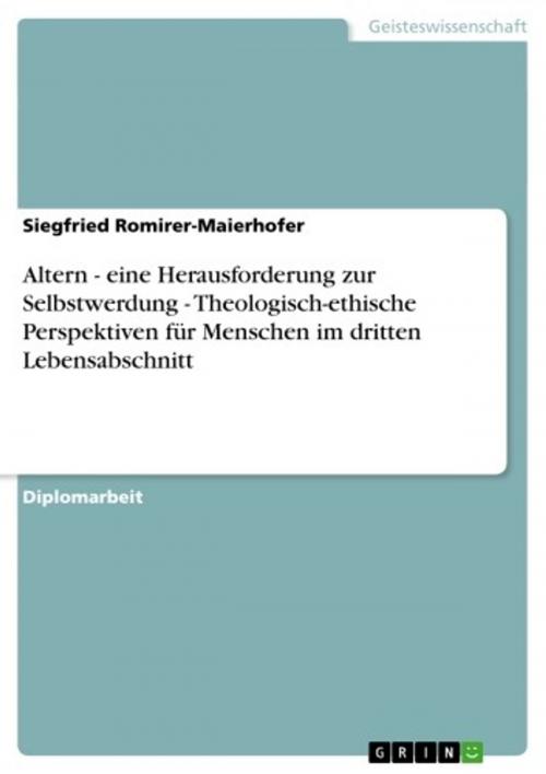Cover of the book Altern - eine Herausforderung zur Selbstwerdung - Theologisch-ethische Perspektiven für Menschen im dritten Lebensabschnitt by Siegfried Romirer-Maierhofer, GRIN Verlag