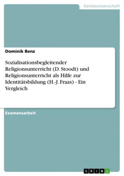 Cover of the book Sozialisationsbegleitender Religionsunterricht (D. Stoodt) und Religionsunterricht als Hilfe zur Identitätsbildung (H.-J. Fraas) - Ein Vergleich by Dominik Benz, GRIN Verlag