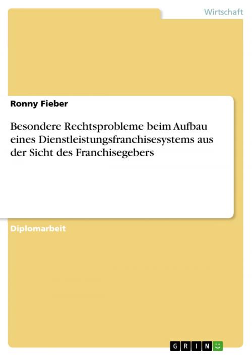 Cover of the book Besondere Rechtsprobleme beim Aufbau eines Dienstleistungsfranchisesystems aus der Sicht des Franchisegebers by Ronny Fieber, GRIN Verlag