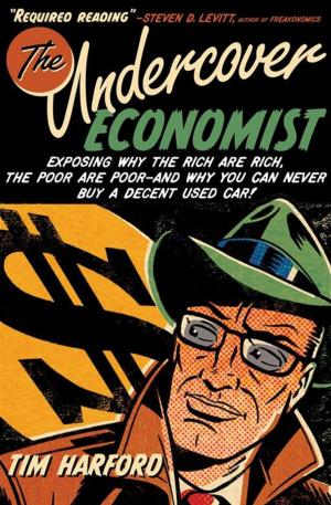 Cover of the book The Undercover Economist : Exposing Why The Rich Are Rich, The Poor Are Poor--And Why You Can Never Buy A Decent Used Car! by Sheilla Jones