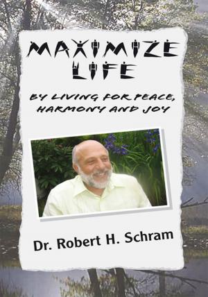 Cover of the book Maximize Life by Living for Peace, Harmony, and Joy by Gabriel Santiago