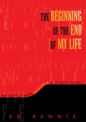Cover of the book The Beginning of the End of My Life: My Battle with Leukemia & Other Things by R.D. Cook