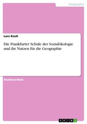 Cover of the book Die Frankfurter Schule der Sozialökologie und ihr Nutzen für die Geographie by Dennis Huchzermeier