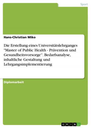 Cover of the book Die Erstellung eines Universitätslehrganges 'Master of Public Health - Prävention und Gesundheitsvorsorge''. Bedarfsanalyse, inhaltliche Gestaltung und Lehrgangsimplementierung by Bettina Müller