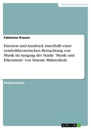 Cover of the book Emotion und Ausdruck innerhalb einer symboltheoretischen Betrachtung von Musik im Ausgang der Studie 'Musik und Erkenntnis' von Simone Mahrenholz by Sener Saltürk