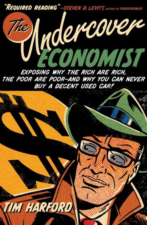 Cover of the book The Undercover Economist : Exposing Why The Rich Are Rich, The Poor Are Poor--And Why You Can Never Buy A Decent Used Car! by Tim Harford, Oxford University Press, USA