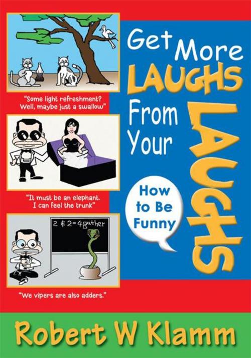 Cover of the book Get More Laughs from Your Laughs by Robert W Klamm, iUniverse
