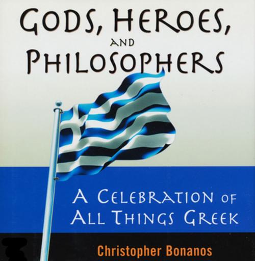 Cover of the book Gods, Heroes, And Philosophers: A Celebration Of All Things Greek by Christopher Bonanos, Citadel Press