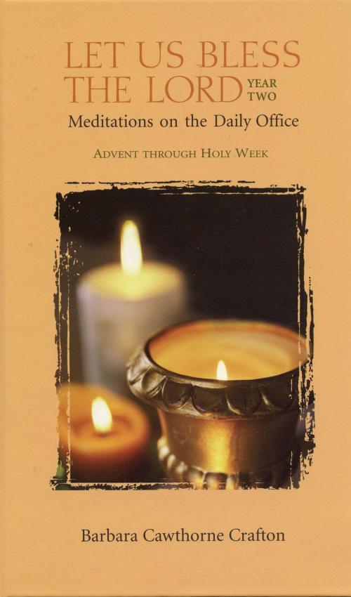 Cover of the book Let Us Bless the Lord, Year Two: Advent through Holy Week by Barbara Cawthorne Crafton, Church Publishing Inc.