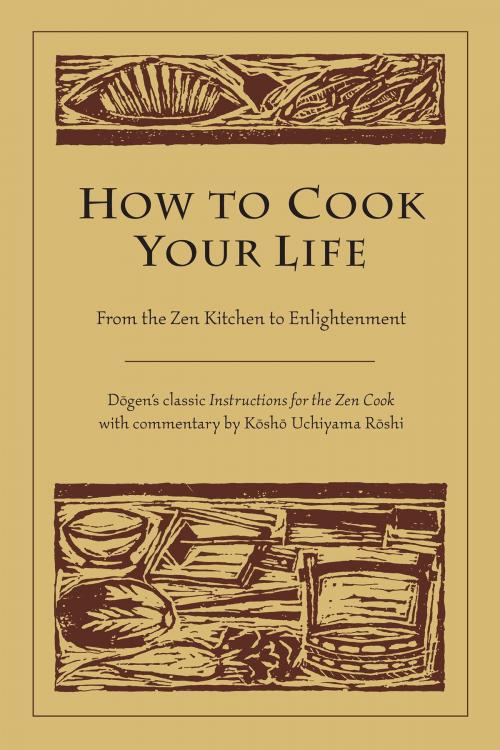 Cover of the book How to Cook Your Life by Dogen, Kosho Uchiyama Roshi, Shambhala