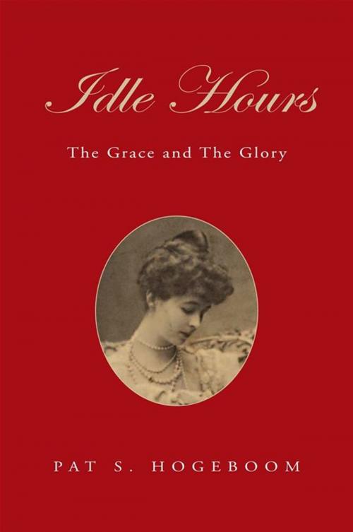 Cover of the book Idle Hours: the Grace and the Glory by Pat S. Hogeboom, Xlibris US