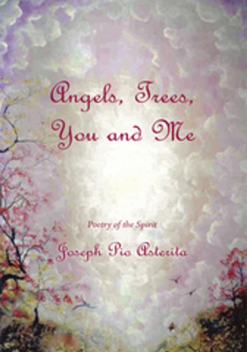Cover of the book Angels, Trees, You and Me by Joseph Pio Asterita, AuthorHouse