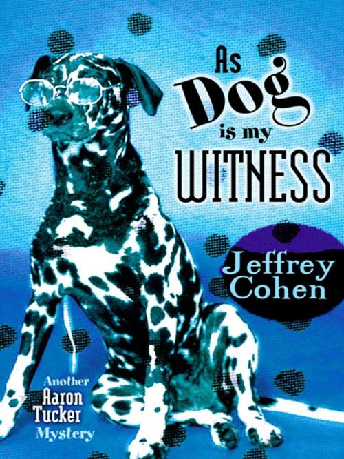 Cover of the book As Dog Is My Witness: Another Aaron Tucker Mystery by Jeffrey Cohen, Bancroft Press
