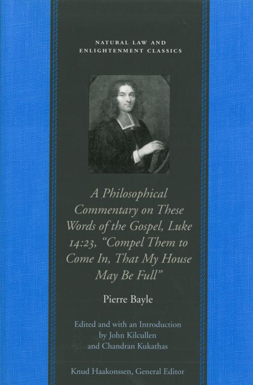 Cover of the book A Philosophical Commentary on These Words of the Gospel, Luke 14:23, “Compel Them to Come In, That My House May Be Full” by Pierre Bayle, Liberty Fund Inc.