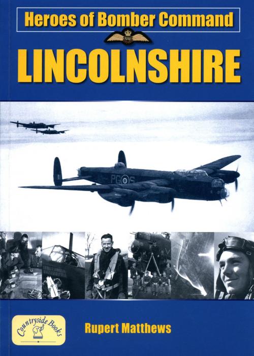 Cover of the book Heroes of Bomber Command Lincolnshire by Rupert Matthews, Countryside Books