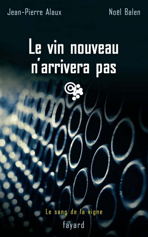 Cover of the book Le vin nouveau n'arrivera pas by Jean-Pierre Alaux, Noël Balen, Fayard