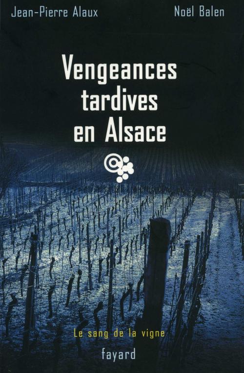 Cover of the book Vengeances tardives en Alsace by Jean-Pierre Alaux, Noël Balen, Fayard